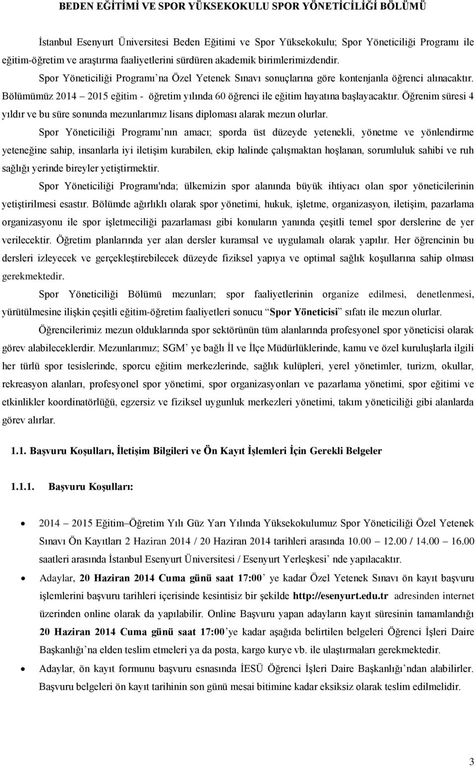 Bölümümüz 2014 2015 eğitim - öğretim yılında 60 öğrenci ile eğitim hayatına başlayacaktır. Öğrenim süresi 4 yıldır ve bu süre sonunda mezunlarımız lisans diploması alarak mezun olurlar.