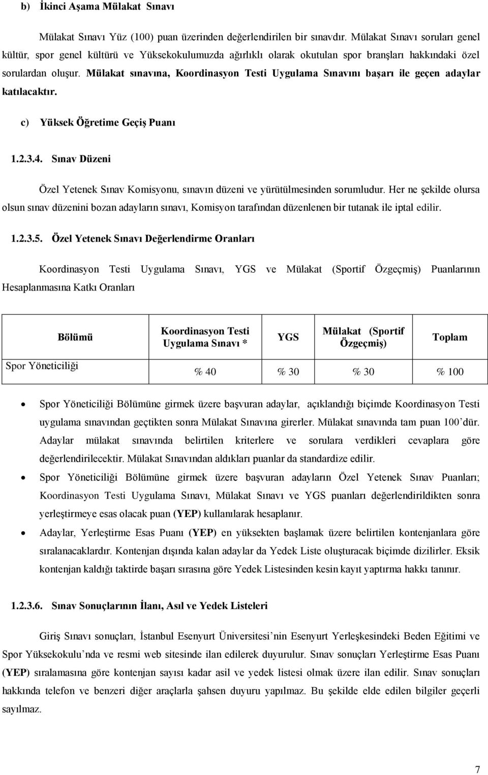 Mülakat sınavına, Koordinasyon Testi Uygulama Sınavını başarı ile geçen adaylar katılacaktır. c) Yüksek Öğretime Geçiş Puanı 1.2.3.4.