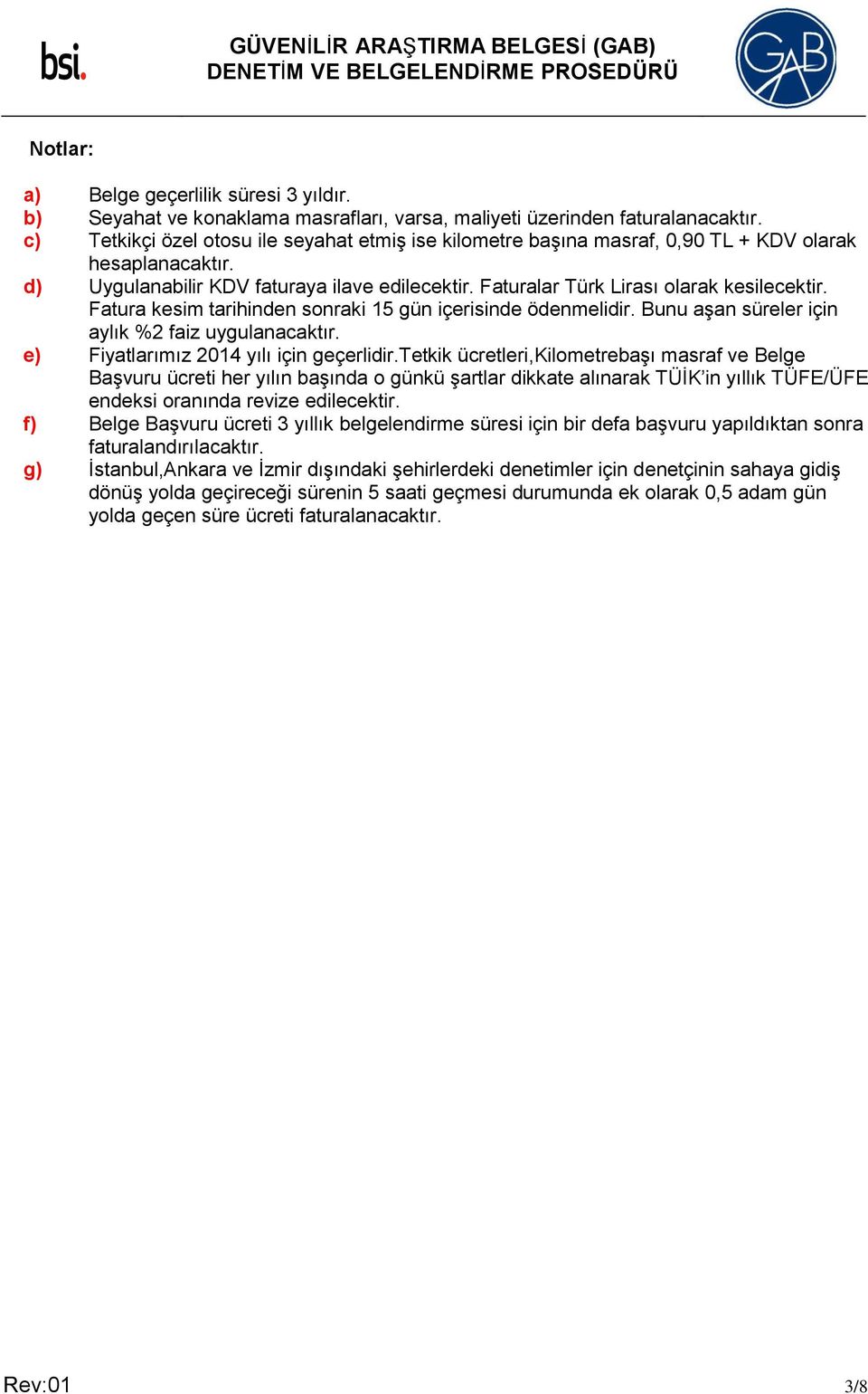 Fatura kesim tarihinden sonraki 15 gün içerisinde ödenmelidir. Bunu aşan süreler için aylık %2 faiz uygulanacaktır. e) Fiyatlarımız 2014 yılı için geçerlidir.