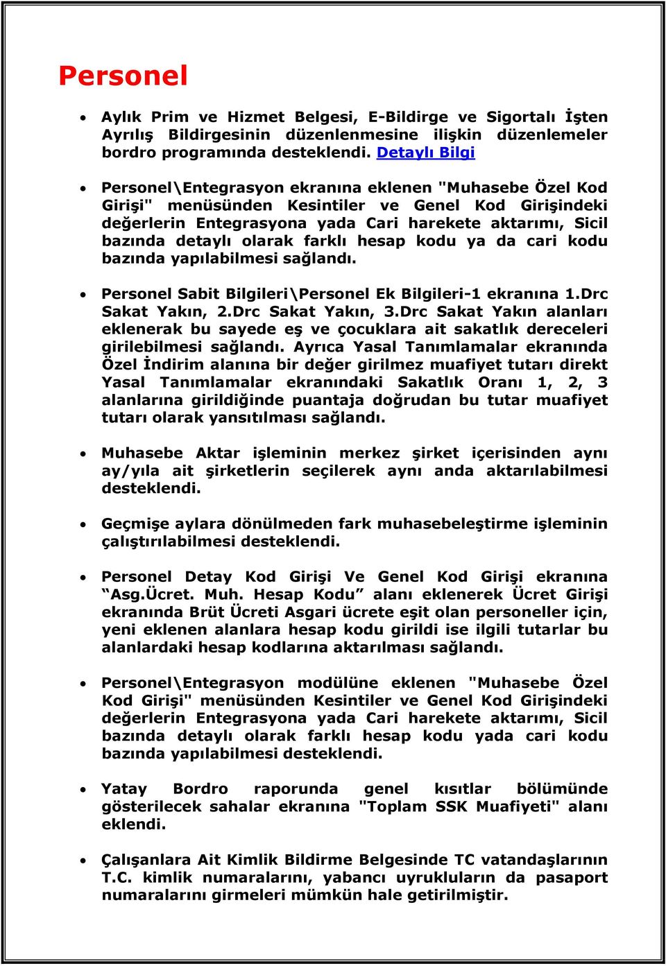 detaylı olarak farklı hesap kodu ya da cari kodu bazında yapılabilmesi Personel Sabit Bilgileri\Personel Ek Bilgileri-1 ekranına 1.Drc Sakat Yakın, 2.Drc Sakat Yakın, 3.