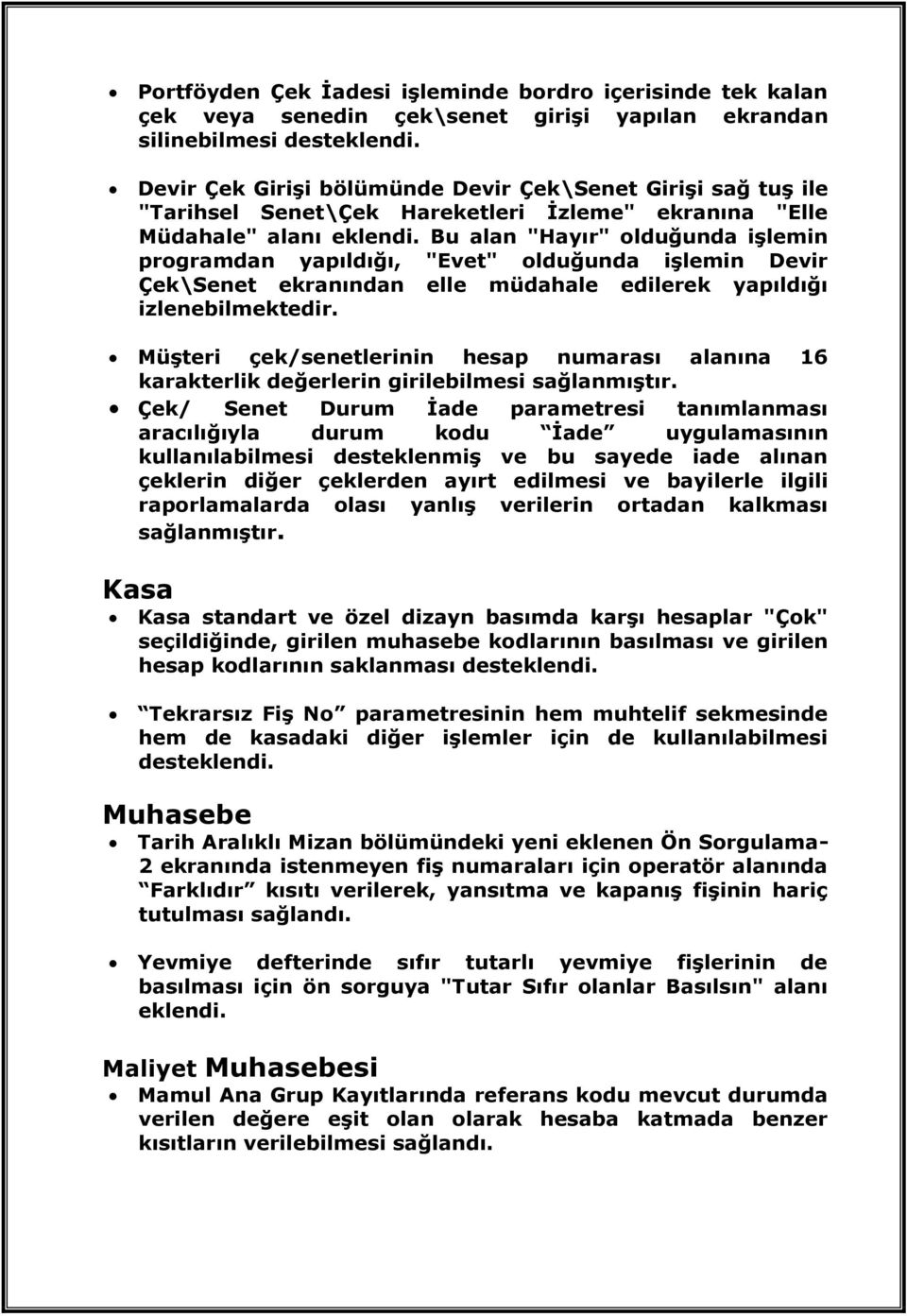 Bu alan "Hayır" olduğunda işlemin programdan yapıldığı, "Evet" olduğunda işlemin Devir Çek\Senet ekranından elle müdahale edilerek yapıldığı izlenebilmektedir.