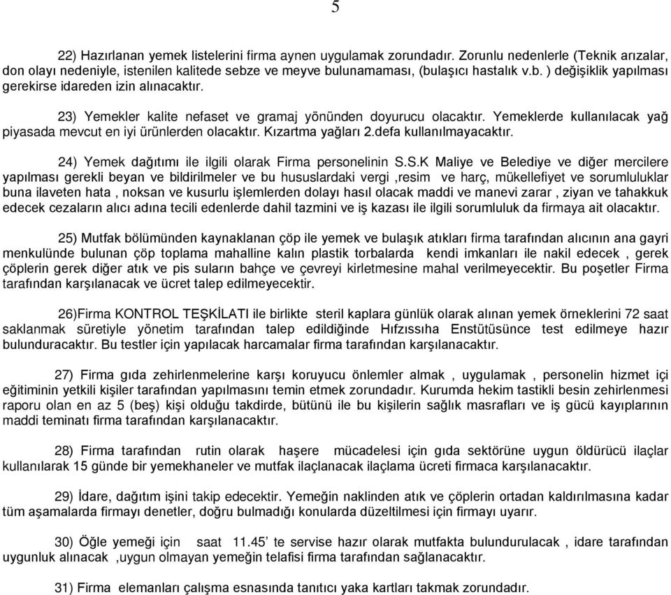 Yemeklerde kullanılacak yağ piyasada mevcut en iyi ürünlerden olacaktır. Kızartma yağları 2.defa kullanılmayacaktır. 24) Yemek dağıtımı ile ilgili olarak Firma personelinin S.