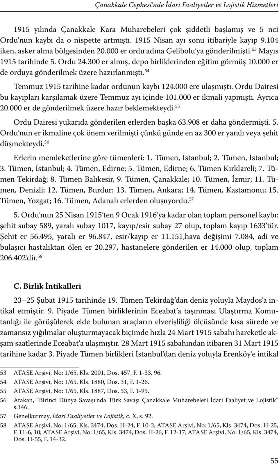 300 er almış, depo birliklerinden eğitim görmüş 10.000 er de orduya gönderilmek üzere hazırlanmıştı. 54 Temmuz 1915 tarihine kadar ordunun kaybı 124.000 ere ulaşmıştı.