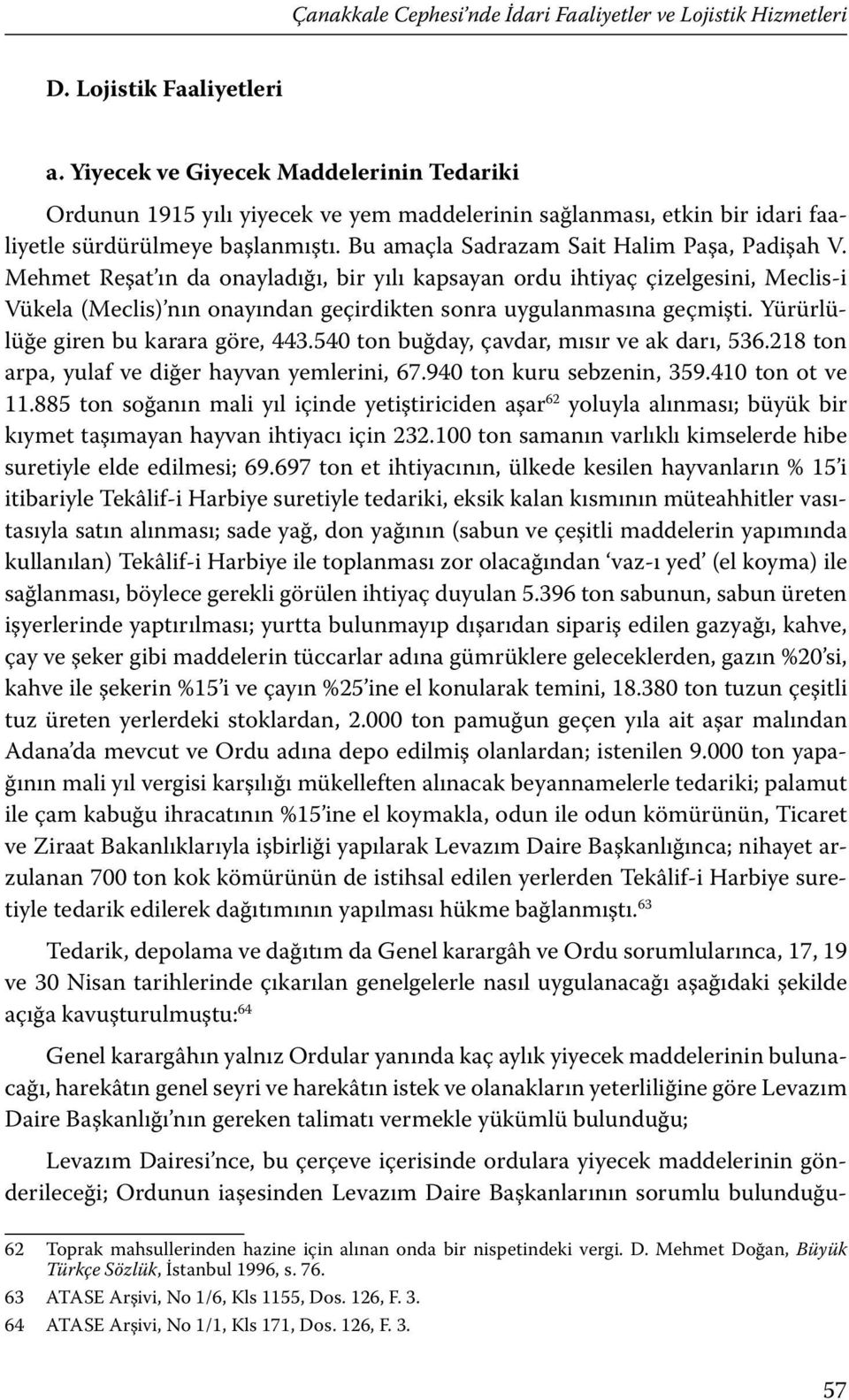 Mehmet Reşat ın da onayladığı, bir yılı kapsayan ordu ihtiyaç çizelgesini, Meclis-i Vükela (Meclis) nın onayından geçirdikten sonra uygulanmasına geçmişti. Yürürlülüğe giren bu karara göre, 443.