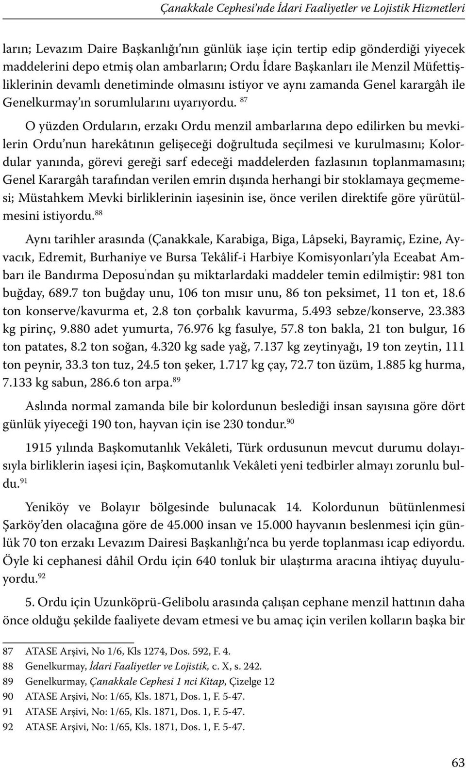 87 O yüzden Orduların, erzakı Ordu menzil ambarlarına depo edilirken bu mevkilerin Ordu nun harekâtının gelişeceği doğrultuda seçilmesi ve kurulmasını; Kolordular yanında, görevi gereği sarf edeceği