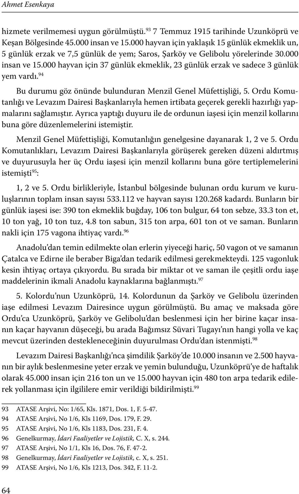 000 hayvan için 37 günlük ekmeklik, 23 günlük erzak ve sadece 3 günlük yem vardı. 94 Bu durumu göz önünde bulunduran Menzil Genel Müfettişliği, 5.