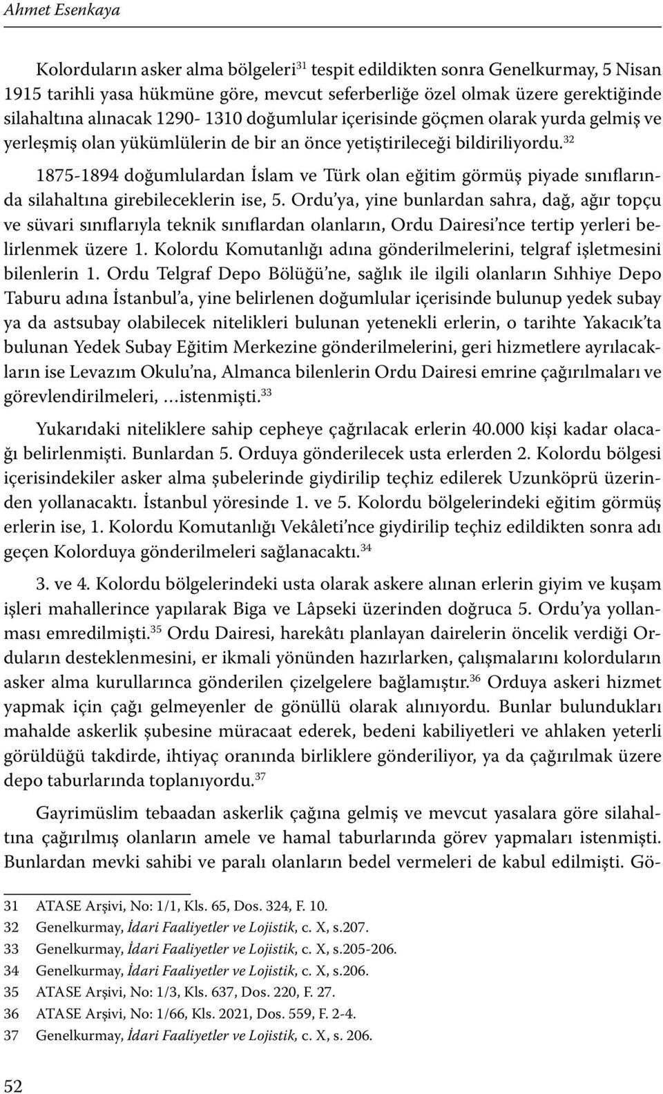 32 1875-1894 doğumlulardan İslam ve Türk olan eğitim görmüş piyade sınıflarında silahaltına girebileceklerin ise, 5.