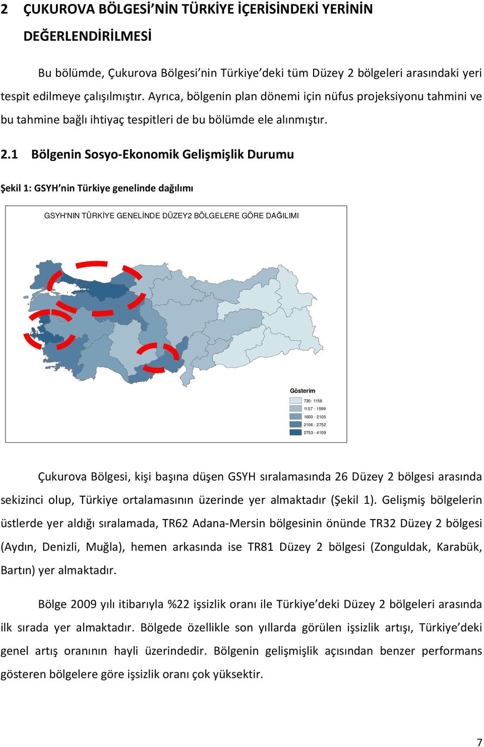 1 Bölgenin Sosyo-Ekonomik Gelişmişlik Durumu Şekil 1: GSYH nin Türkiye genelinde dağılımı GSYH'NIN TÜRKĐYE GENELĐNDE DÜZEY2 BÖLGELERE GÖRE DAĞILIMI Gösterim 730-1156 1157-1599 1600-2105 2106-2752