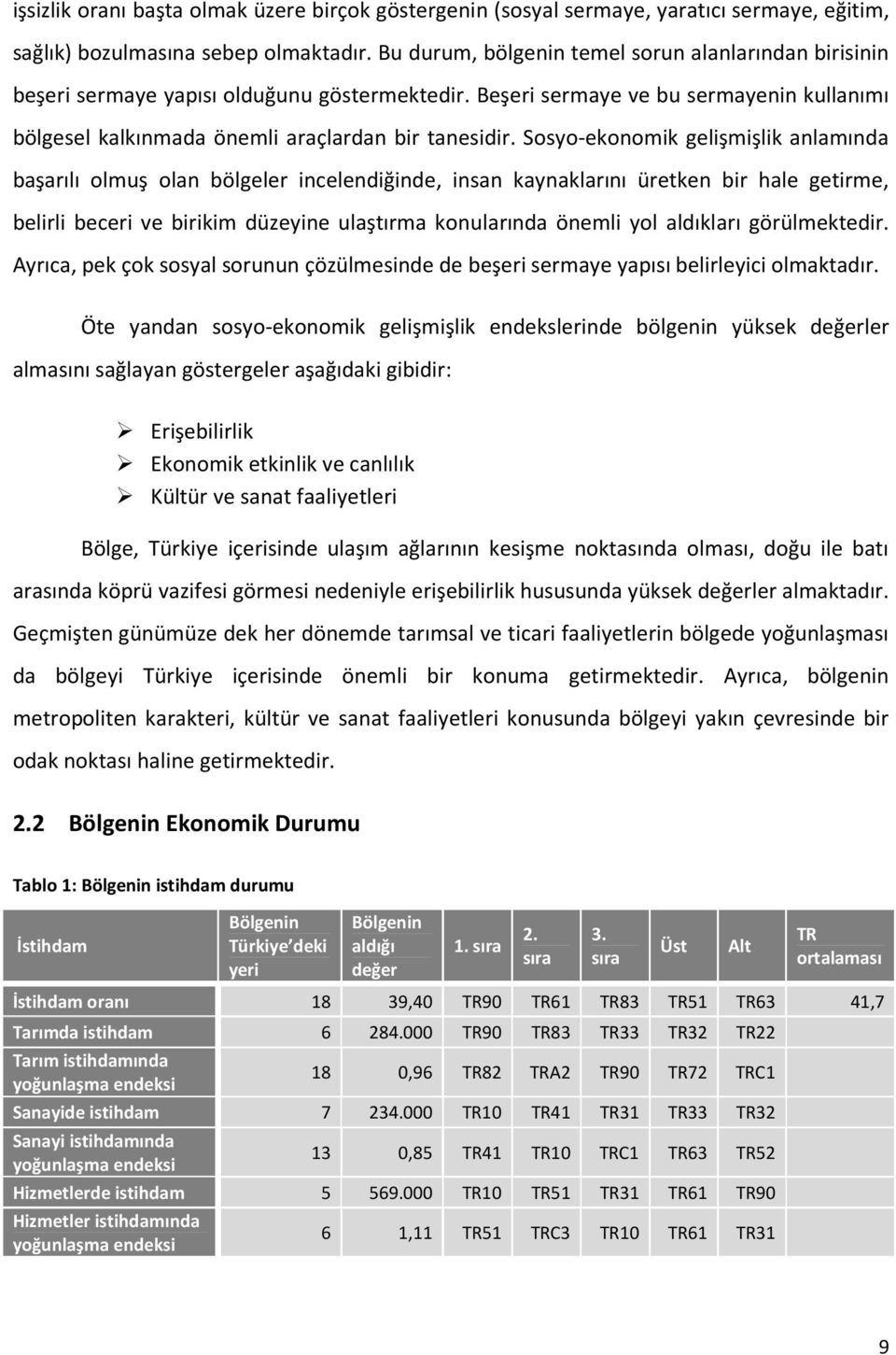 Sosyo-ekonomik gelişmişlik anlamında başarılı olmuş olan bölgeler incelendiğinde, insan kaynaklarını üretken bir hale getirme, belirli beceri ve birikim düzeyine ulaştırma konularında önemli yol