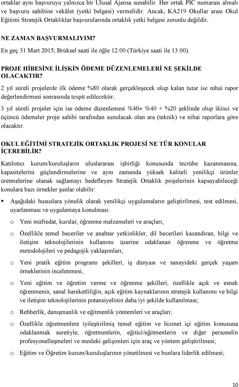 En geç 31 Mart 2015, Brüksel saati ile öğle 12:00 (Türkiye saati ile 13:00). PROJE HİBESİNE İLİŞKİN ÖDEME DÜZENLEMELERİ NE ŞEKİLDE OLACAKTIR?