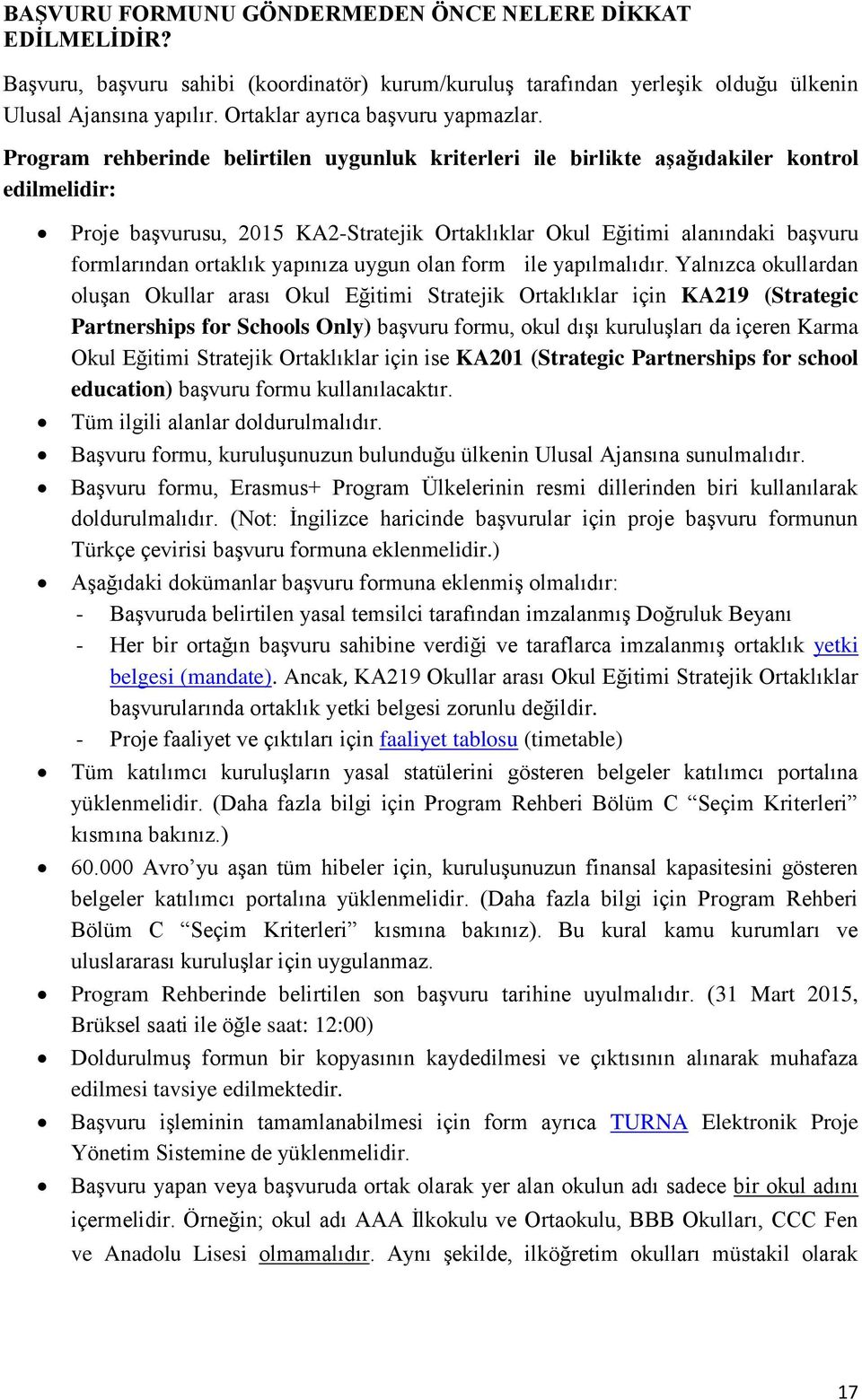 Program rehberinde belirtilen uygunluk kriterleri ile birlikte aşağıdakiler kontrol edilmelidir: Proje başvurusu, 2015 KA2-Stratejik Ortaklıklar Okul Eğitimi alanındaki başvuru formlarından ortaklık