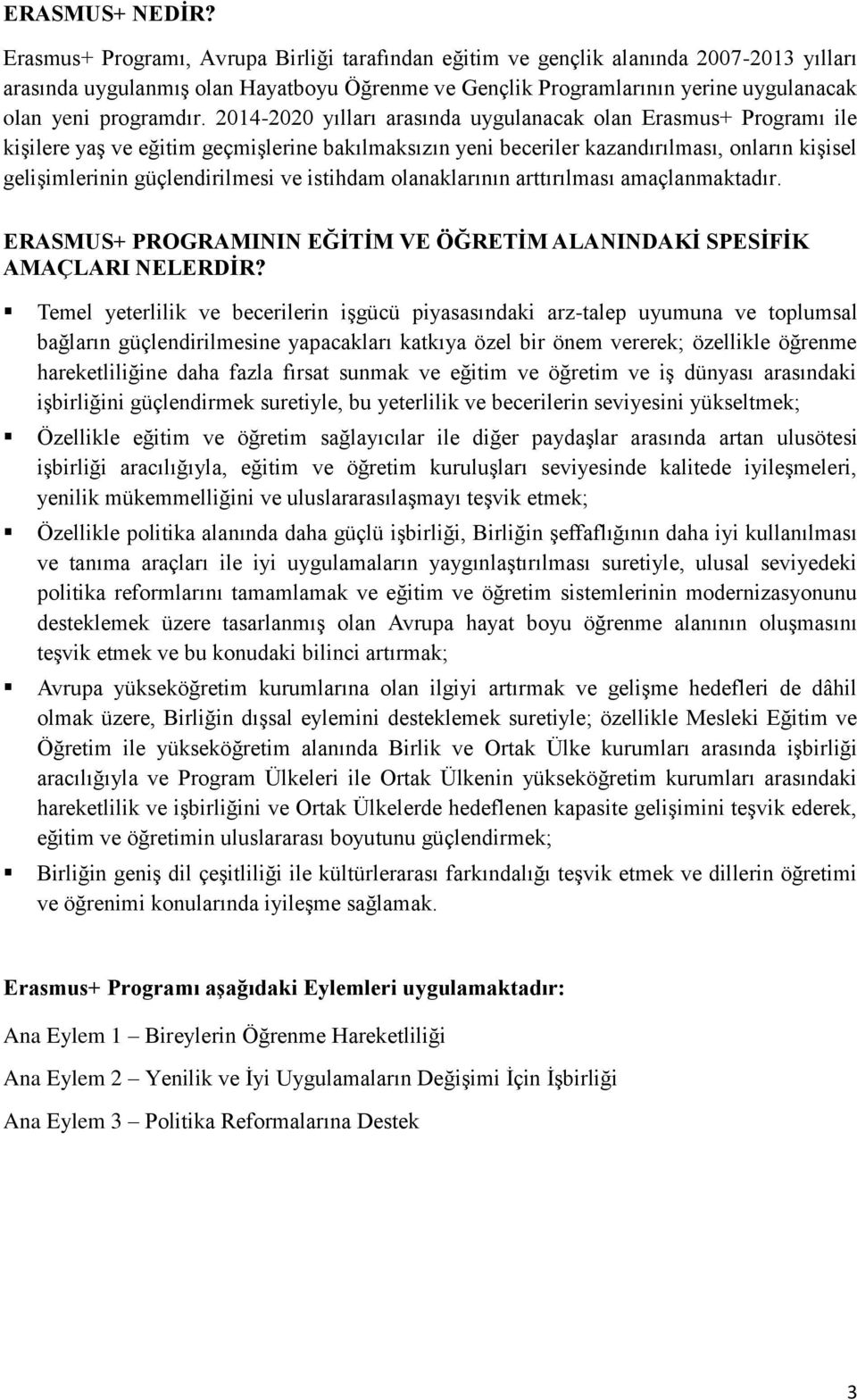 2014-2020 yılları arasında uygulanacak olan Erasmus+ Programı ile kişilere yaş ve eğitim geçmişlerine bakılmaksızın yeni beceriler kazandırılması, onların kişisel gelişimlerinin güçlendirilmesi ve