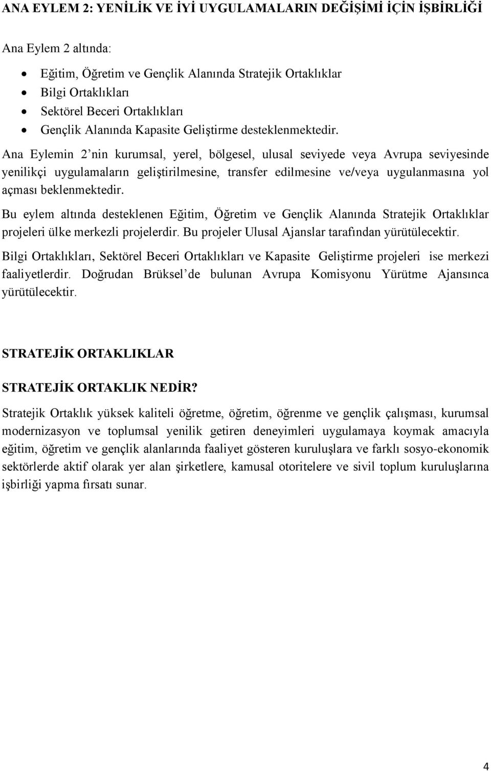 Ana Eylemin 2 nin kurumsal, yerel, bölgesel, ulusal seviyede veya Avrupa seviyesinde yenilikçi uygulamaların geliştirilmesine, transfer edilmesine ve/veya uygulanmasına yol açması beklenmektedir.