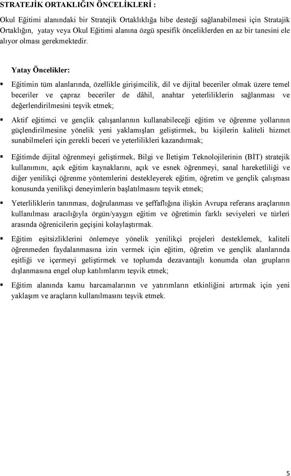 Yatay Öncelikler: Eğitimin tüm alanlarında, özellikle girişimcilik, dil ve dijital beceriler olmak üzere temel beceriler ve çapraz beceriler de dâhil, anahtar yeterliliklerin sağlanması ve