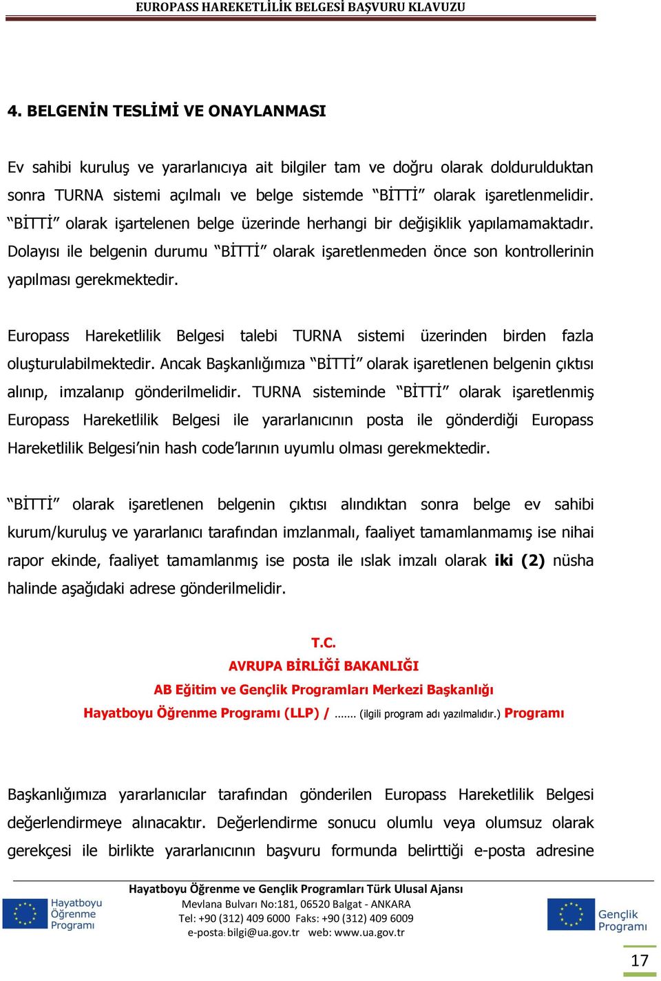 Europass Hareketlilik Belgesi talebi TURNA sistemi üzerinden birden fazla oluşturulabilmektedir. Ancak Başkanlığımıza BİTTİ olarak işaretlenen belgenin çıktısı alınıp, imzalanıp gönderilmelidir.