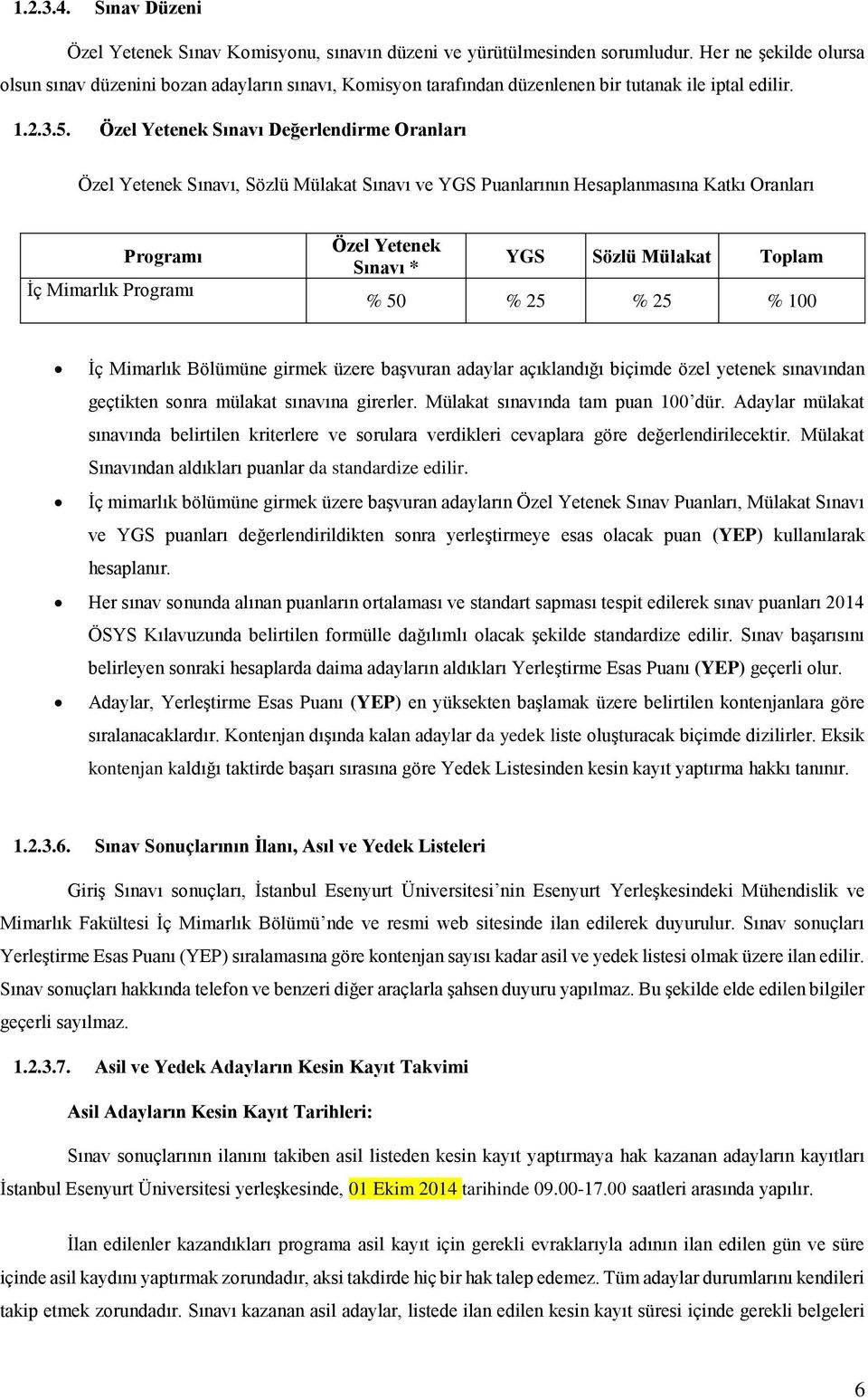 Özel Yetenek Sınavı Değerlendirme Oranları Özel Yetenek Sınavı, Sözlü Mülakat Sınavı ve YGS Puanlarının Hesaplanmasına Katkı Oranları Programı İç Mimarlık Programı Özel Yetenek Sınavı * YGS Sözlü