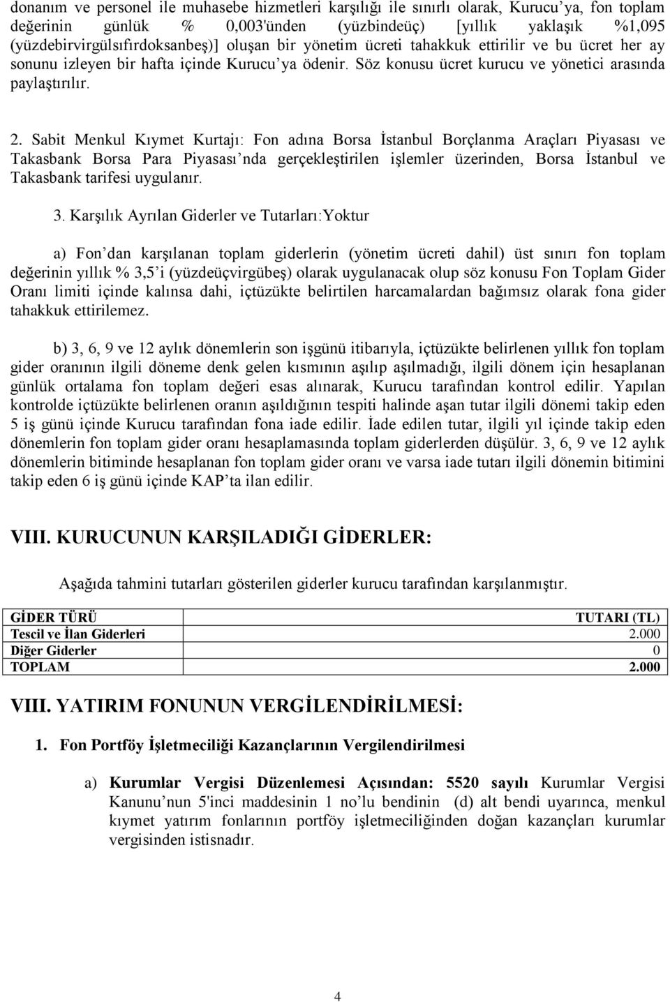 Sabit Menkul Kıymet Kurtajı: Fon adına Borsa İstanbul Borçlanma Araçları Piyasası ve Takasbank Borsa Para Piyasası nda gerçekleştirilen işlemler üzerinden, Borsa İstanbul ve Takasbank tarifesi