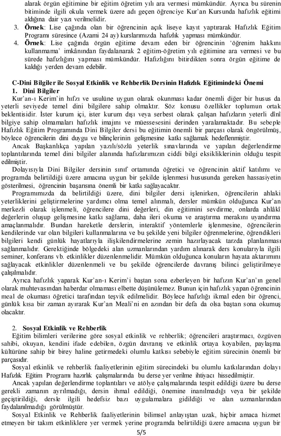 Örnek: Lise çağında olan bir öğrencinin açık liseye kayıt yaptırarak Hafızlık Eğitim Programı süresince (Azami 24 ay) kurslarımızda hafızlık yapması mümkündür. 4.