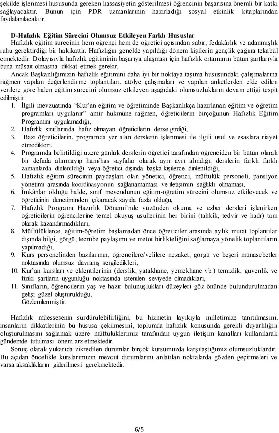 D-Hafızlık Eğitim Sürecini Olumsuz Etkileyen Farklı Hususlar Hafızlık eğitim sürecinin hem öğrenci hem de öğretici açısından sabır, fedakârlık ve adanmışlık ruhu gerektirdiği bir hakikattir.