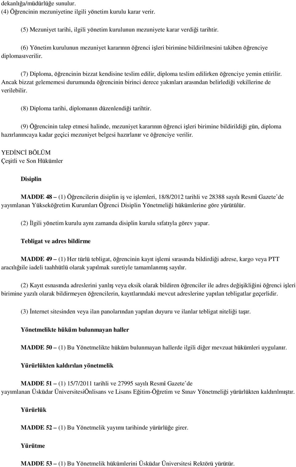 (7) Diploma, öğrencinin bizzat kendisine teslim edilir, diploma teslim edilirken öğrenciye yemin ettirilir.