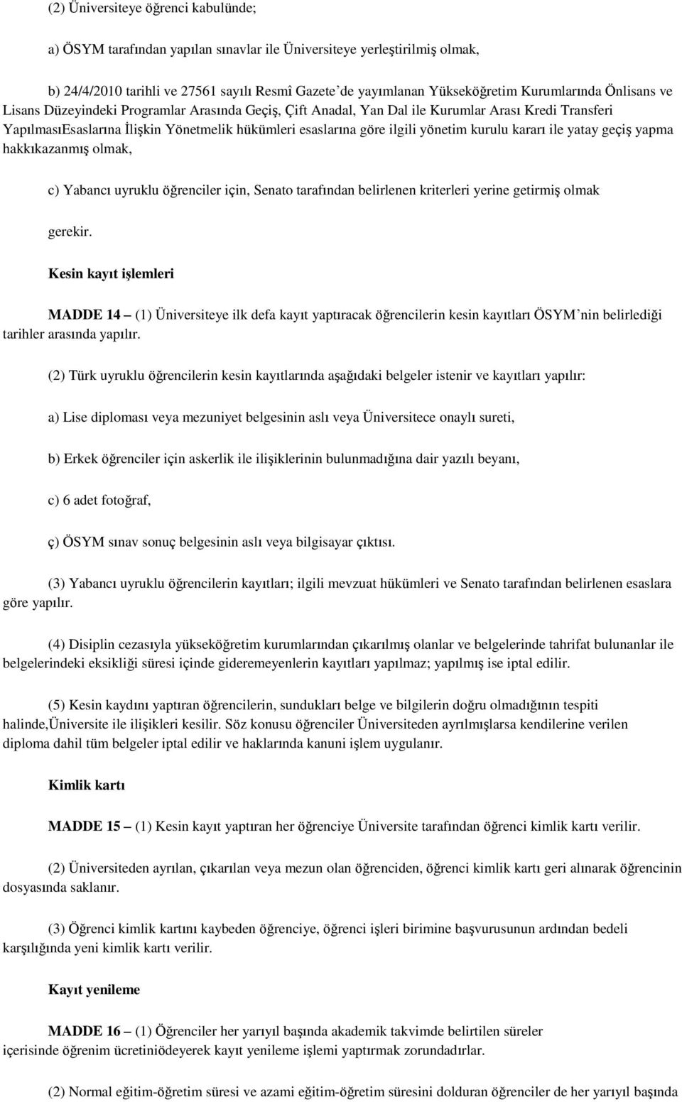 yönetim kurulu kararı ile yatay geçiş yapma hakkıkazanmış olmak, c) Yabancı uyruklu öğrenciler için, Senato tarafından belirlenen kriterleri yerine getirmiş olmak gerekir.