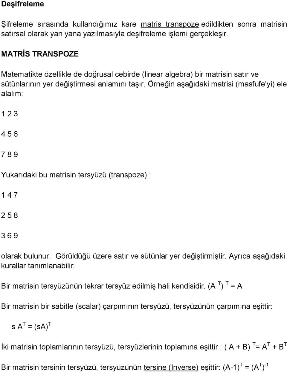 Örneğin aşağıdaki matrisi (masfufe yi) ele alalım: 1 2 3 4 5 6 7 8 9 Yukarıdaki bu matrisin tersyüzü (transpoze) : 1 4 7 2 5 8 3 6 9 olarak bulunur.