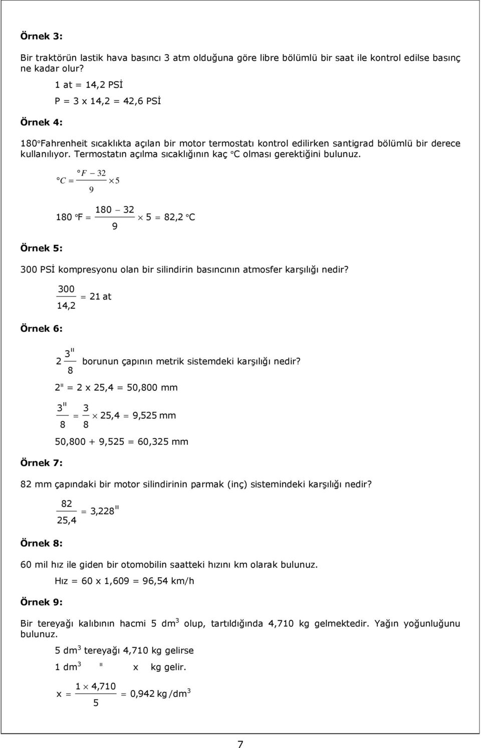 Termostatın açılma sıcaklığının kaç C olması gerektiğini bulunuz. Örnek 5: F 32 C = 5 9 180 32 180 F = 5 = 82,2 C 9 300 PSİ kompresyonu olan bir silindirin basıncının atmosfer karşılığı nedir?