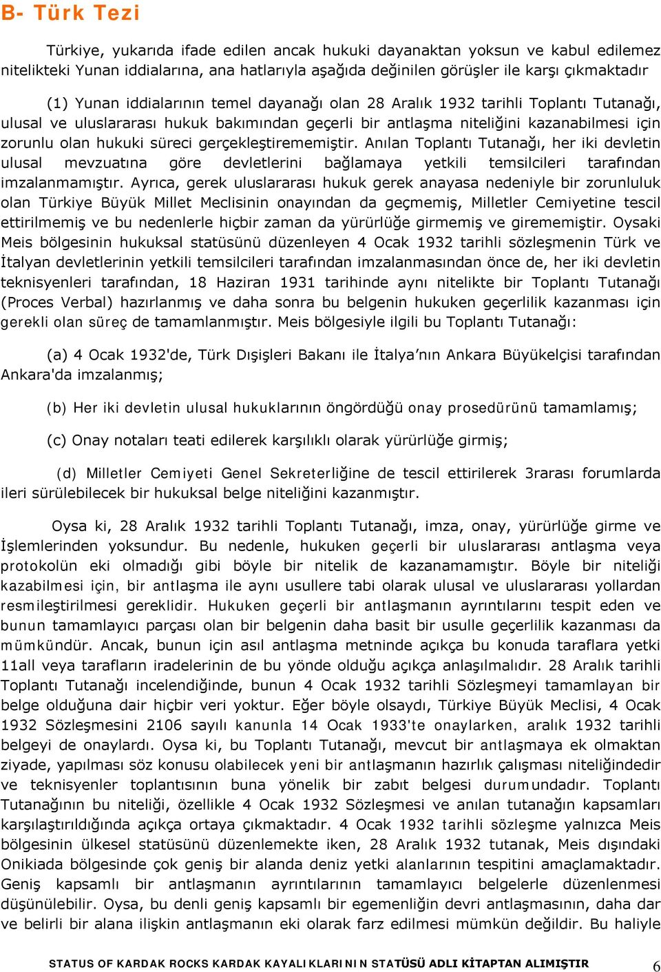 gerçekleştirememiştir. Anılan Toplantı Tutanağı, her iki devletin ulusal mevzuatına göre devletlerini bağlamaya yetkili temsilcileri tarafından imzalanmamıştır.