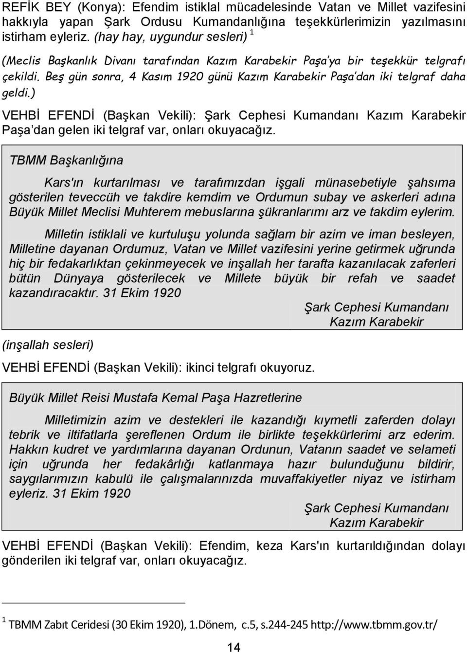Beş gün sonra, 4 Kasım 1920 günü Kazım Karabekir Paşa dan iki telgraf daha geldi.