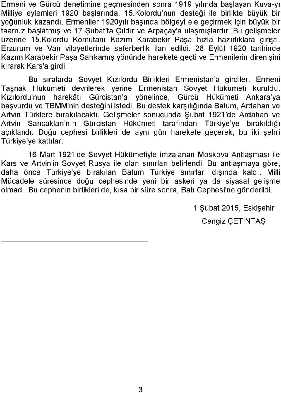 Kolordu Komutanı Kazım Karabekir Paşa hızla hazırlıklara girişti. Erzurum ve Van vilayetlerinde seferberlik ilan edildi.
