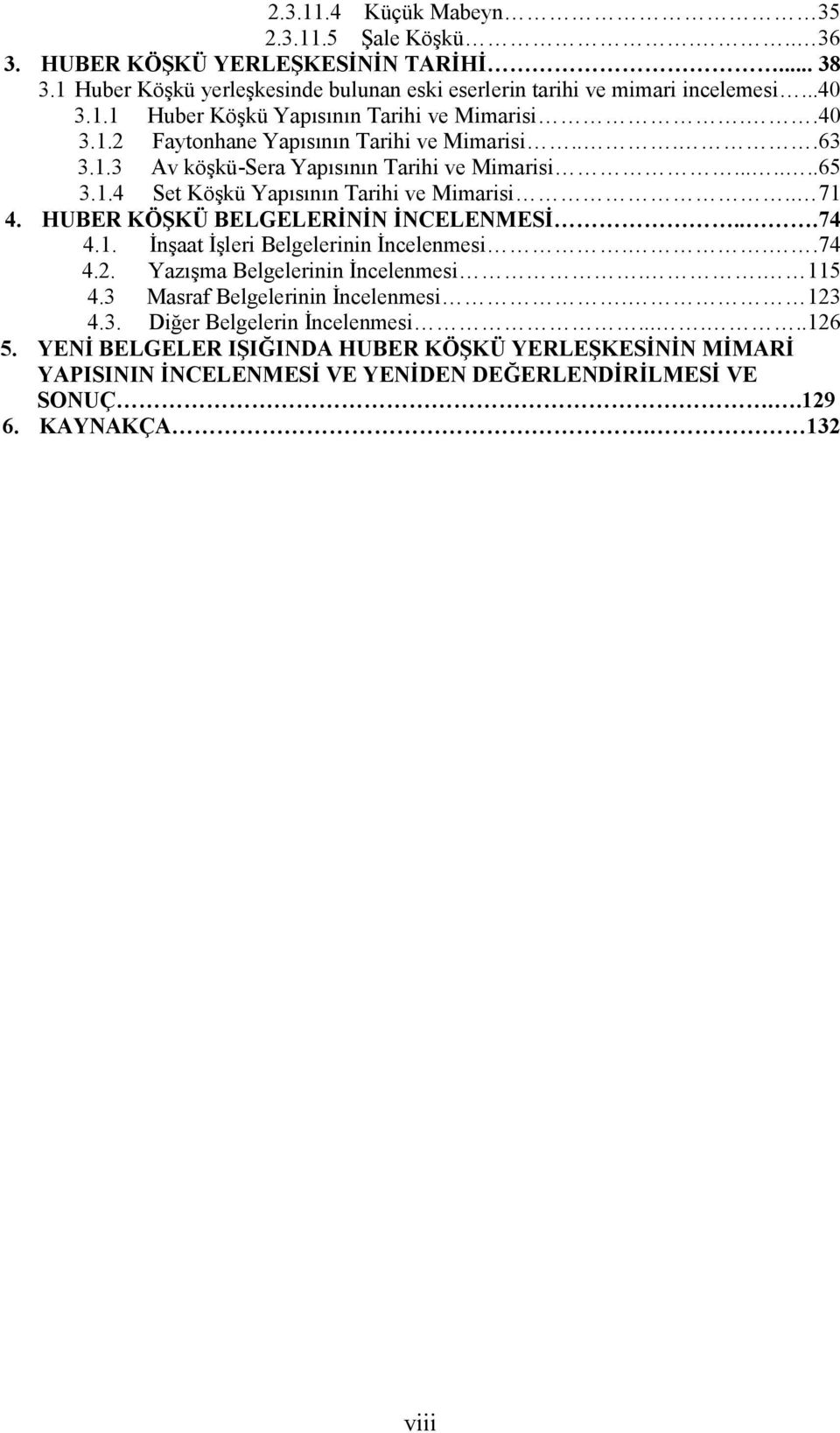 HUBER KÖŞKÜ BELGELERİNİN İNCELENMESİ...74 4.1. İnşaat İşleri Belgelerinin İncelenmesi...74 4.2. Yazışma Belgelerinin İncelenmesi.. 115 4.3 Masraf Belgelerinin İncelenmesi. 123 4.3. Diğer Belgelerin İncelenmesi.