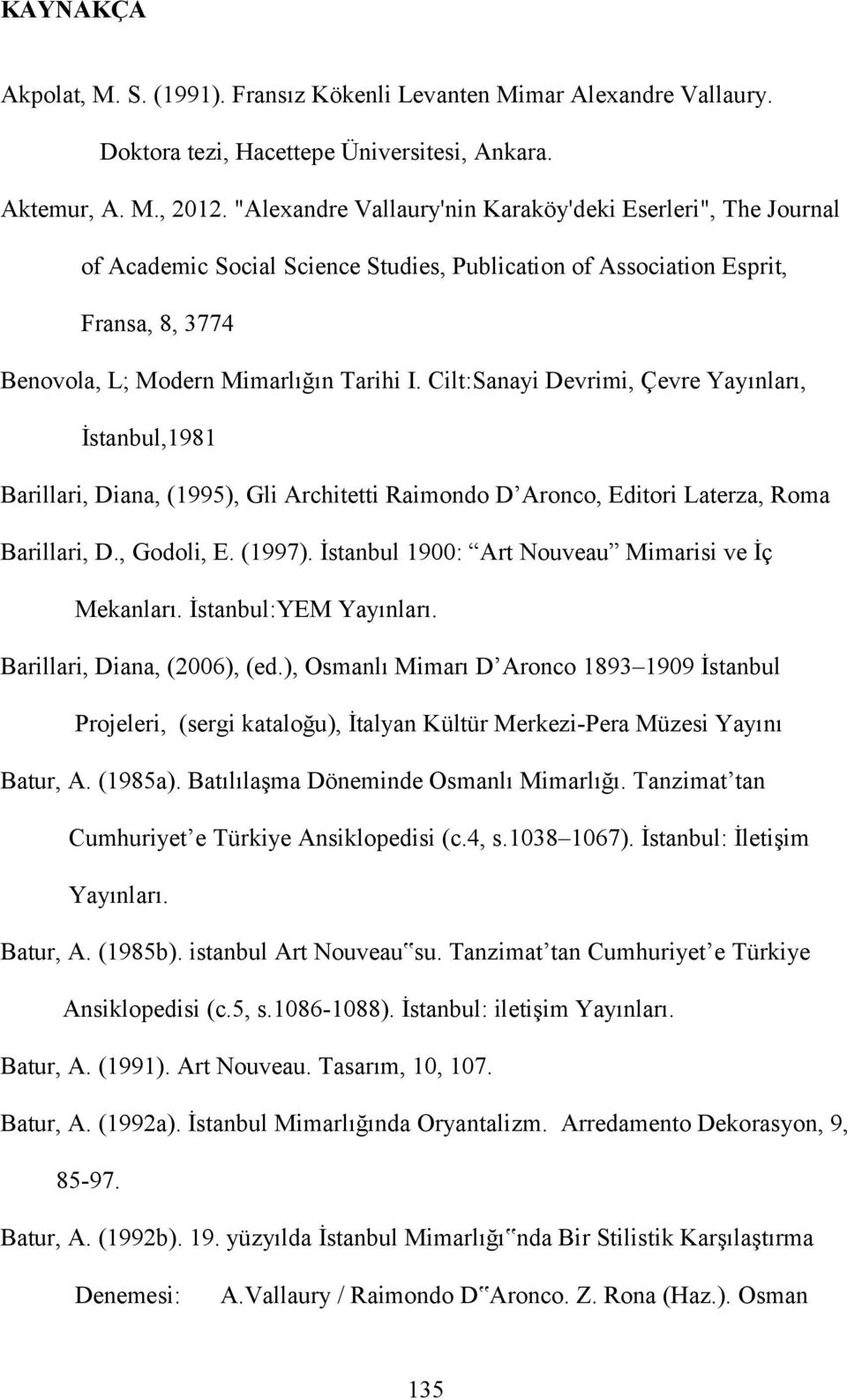 Cilt:Sanayi Devrimi, Çevre Yayınları, İstanbul,1981 Barillari, Diana, (1995), Gli Architetti Raimondo D Aronco, Editori Laterza, Roma Barillari, D., Godoli, E. (1997).