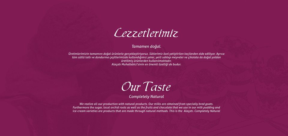 Alaçatı Muhallebici'sinin en önemli özelliği de budur. Our Taste Completely Natural We realize all our production with natural products.