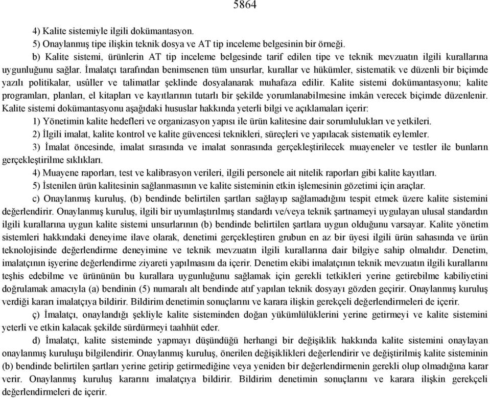 İmalatçı tarafından benimsenen tüm unsurlar, kurallar ve hükümler, sistematik ve düzenli bir biçimde yazılı politikalar, usûller ve talimatlar şeklinde dosyalanarak muhafaza edilir.