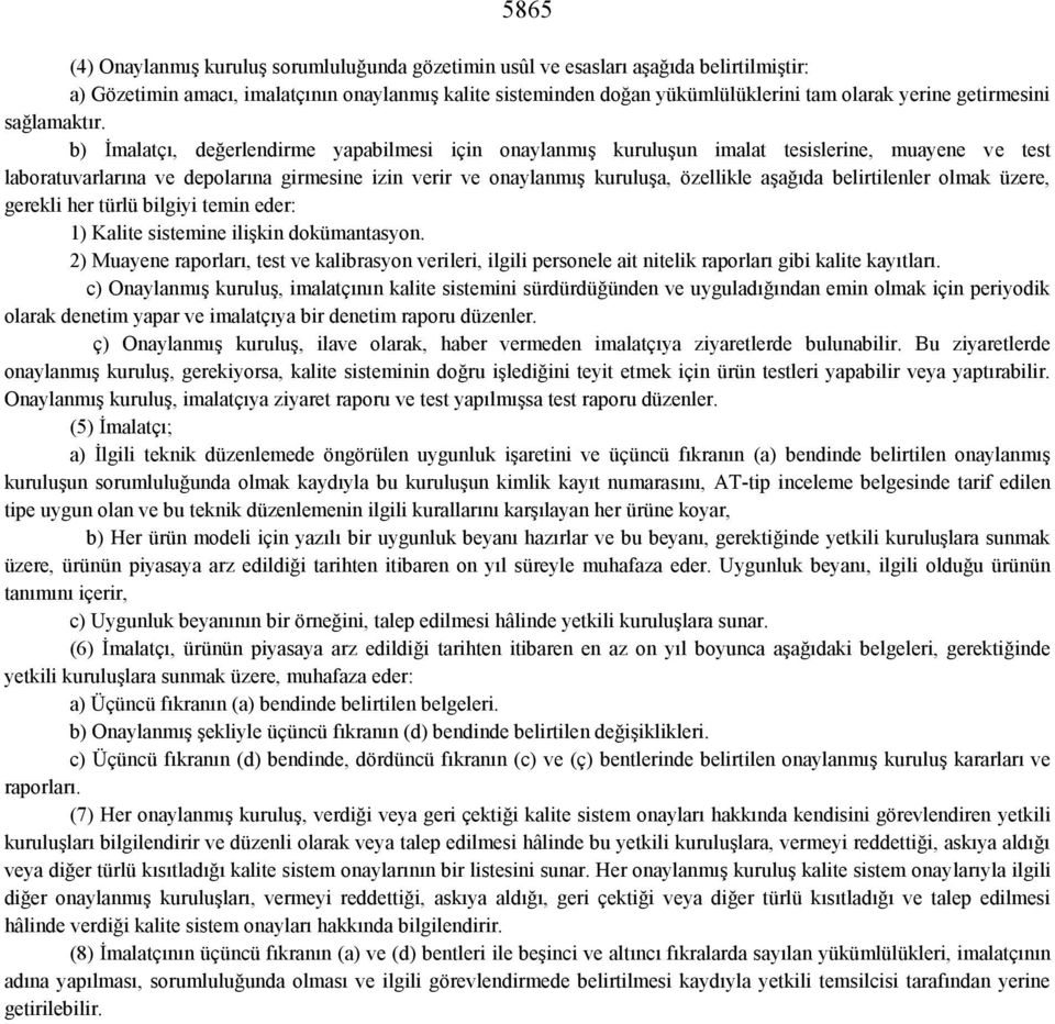 b) İmalatçı, değerlendirme yapabilmesi için onaylanmış kuruluşun imalat tesislerine, muayene ve test laboratuvarlarına ve depolarına girmesine izin verir ve onaylanmış kuruluşa, özellikle aşağıda