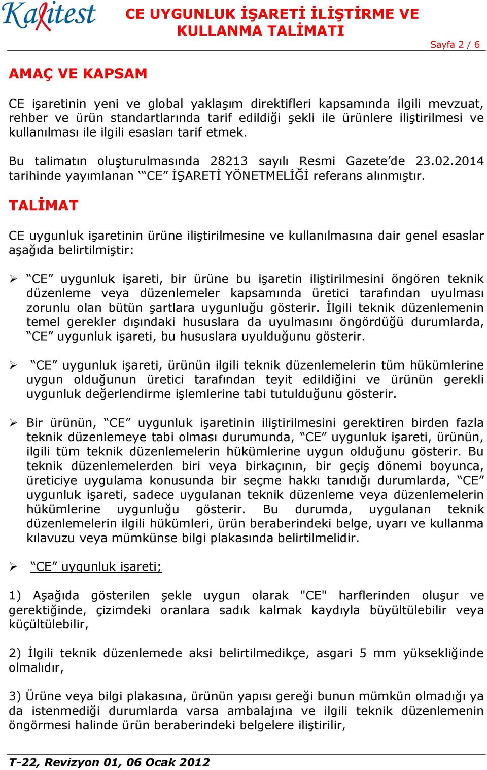 TALİMAT CE uygunluk işaretinin ürüne iliştirilmesine ve kullanılmasına dair genel esaslar aşağıda belirtilmiştir: CE uygunluk işareti, bir ürüne bu işaretin iliştirilmesini öngören teknik düzenleme