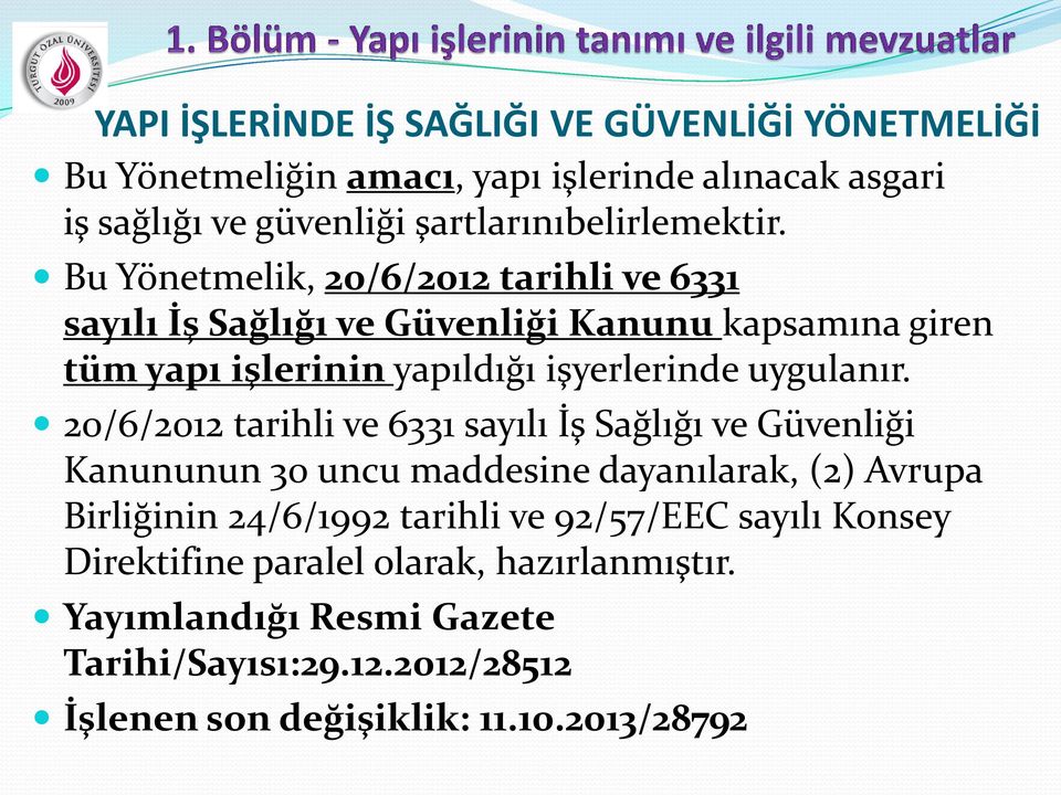 Bu Yönetmelik, 20/6/2012 tarihli ve 6331 sayılı İş Sağlığı ve Güvenliği Kanunu kapsamına giren tüm yapı işlerinin yapıldığı işyerlerinde uygulanır.