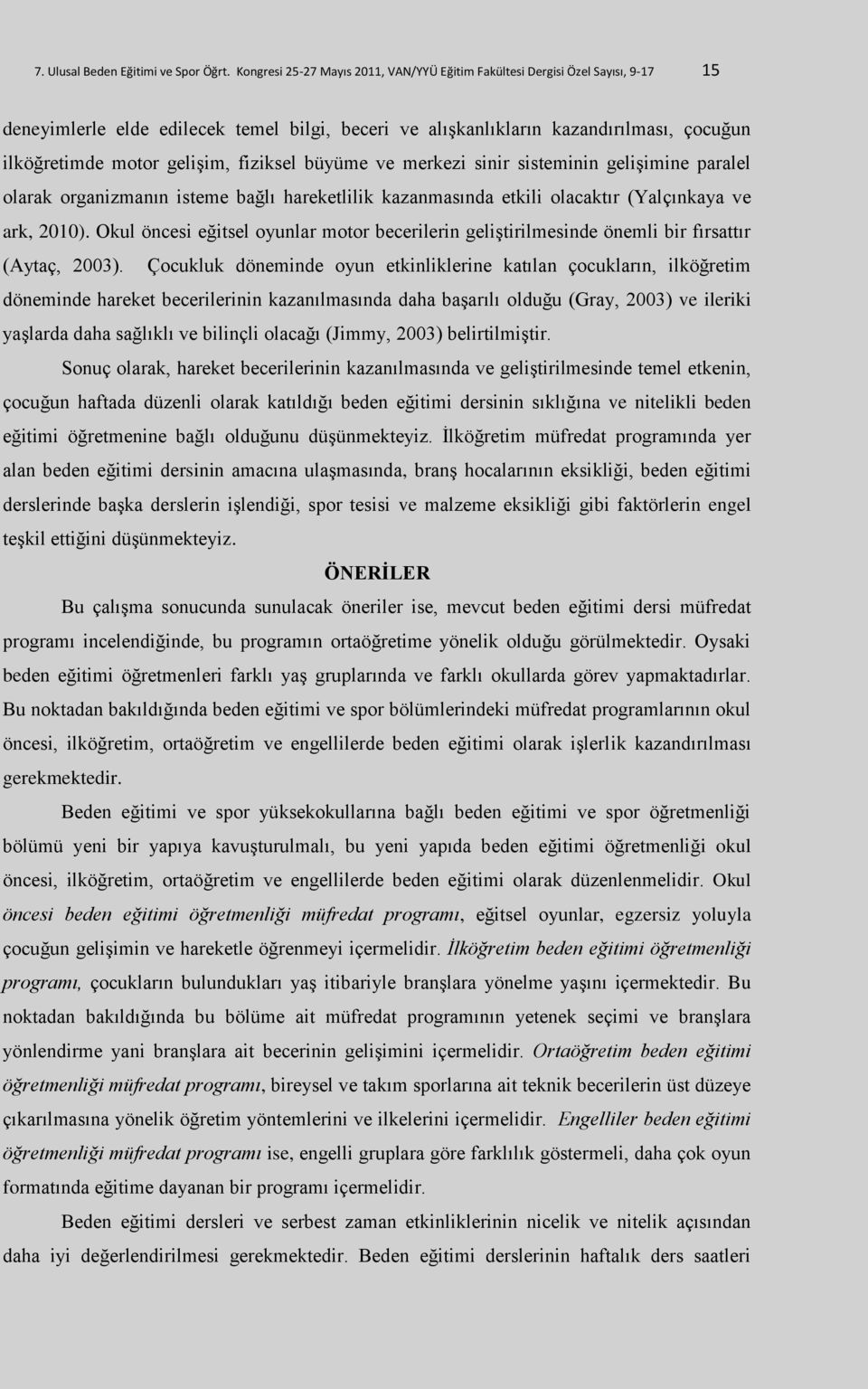 fiziksel büyüme ve merkezi sinir sisteminin gelişimine paralel olarak organizmanın isteme bağlı hareketlilik kazanmasında etkili olacaktır (Yalçınkaya ve ark, 2010).