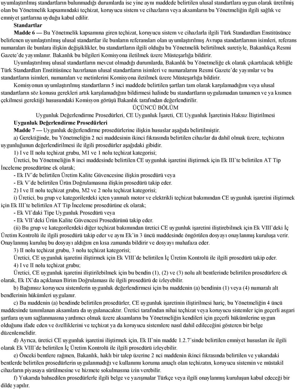 Standartlar Madde 6 Bu Yönetmelik kapsamına giren teçhizat, koruyucu sistem ve cihazlarla ilgili Türk Standardları Enstitüsünce belirlenen uyumlaştırılmış ulusal standartlar ile bunların referansları