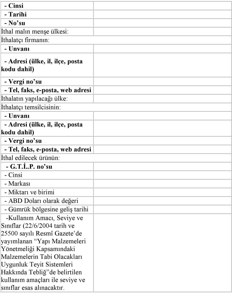 no su - Cinsi - Markası - Miktarı ve birimi - ABD Doları olarak değeri - Gümrük bölgesine geliş tarihi -Kullanım Amacı, Seviye ve Sınıflar (22/6/2004 tarih ve 25500 sayılı Resmî Gazete