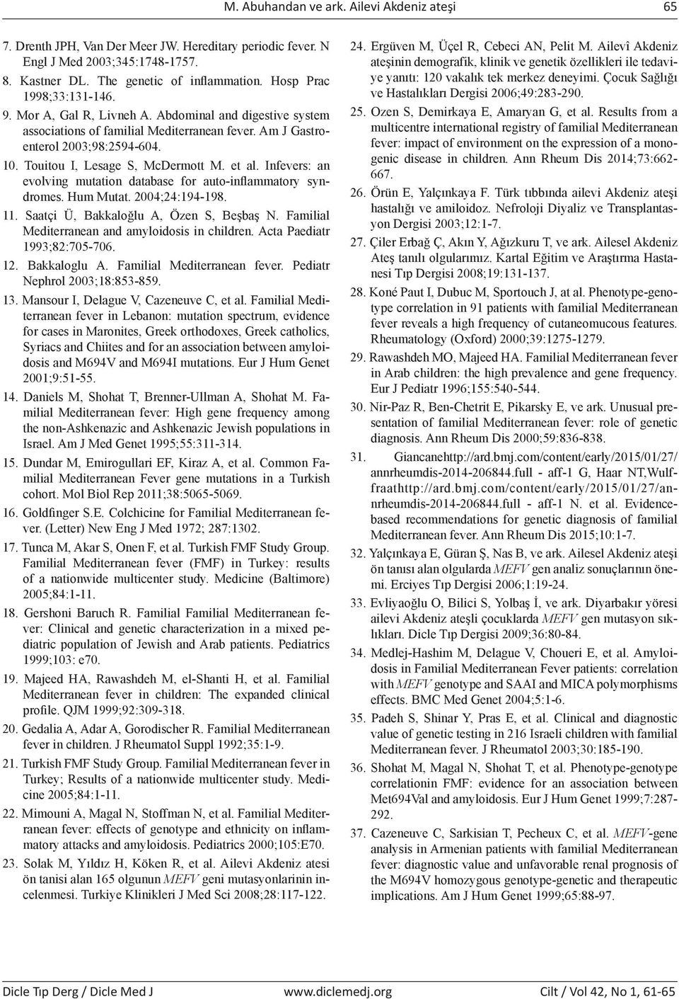 Touitou I, Lesage S, McDermott M. et al. Infevers: an evolving mutation database for auto-inflammatory syndromes. Hum Mutat. 2004;24:194-198. 11. Saatçi Ü, Bakkaloğlu A, Özen S, Beşbaş N.