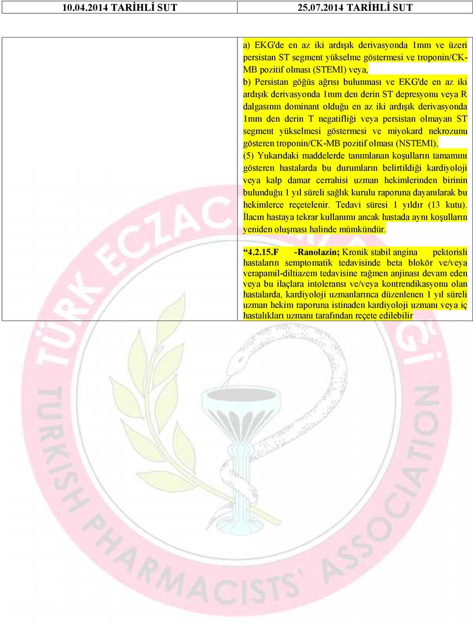 ve miyokard nekrozunu gösteren troponin/ck-mb pozitif olması (NSTEMI), (5) Yukarıdaki maddelerde tanımlanan koşulların tamamını gösteren hastalarda bu durumların belirtildiği kardiyoloji veya kalp