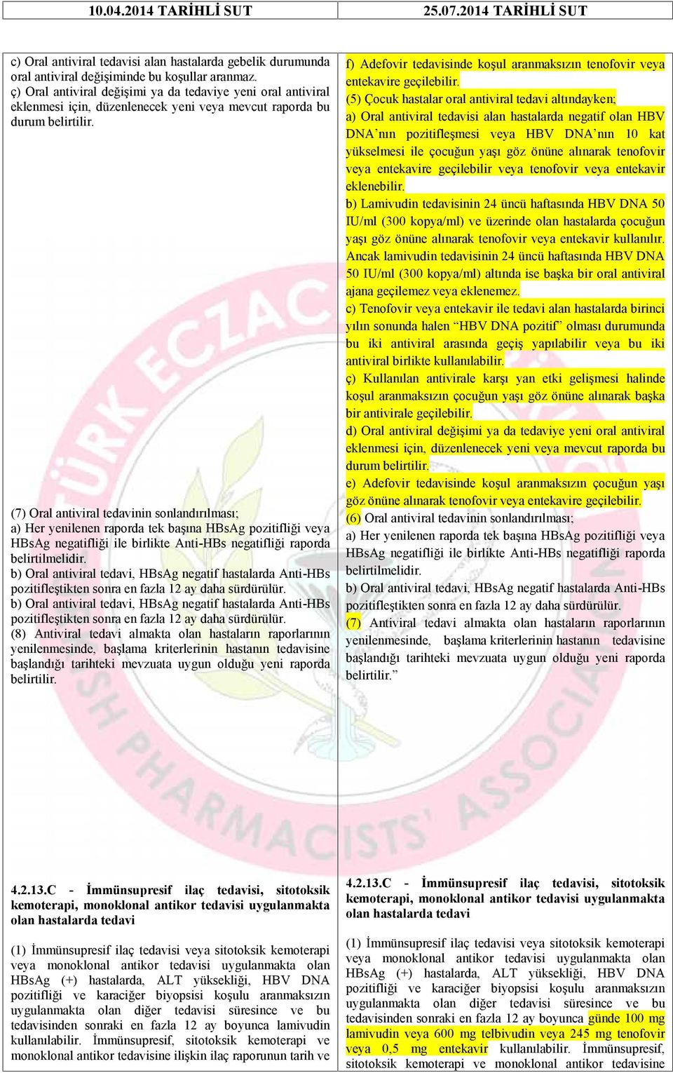 (7) Oral antiviral tedavinin sonlandırılması; a) Her yenilenen raporda tek başına HBsAg pozitifliği veya HBsAg negatifliği ile birlikte Anti-HBs negatifliği raporda belirtilmelidir.