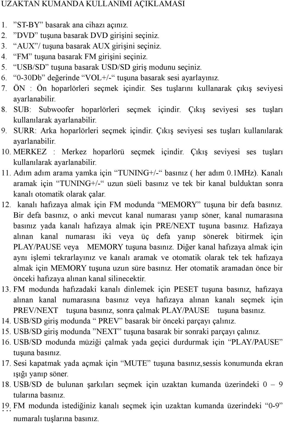 Ses tuşlarını kullanarak çıkış seviyesi ayarlanabilir. 8. SUB: Subwoofer hoparlörleri seçmek içindir. Çıkış seviyesi ses tuşları kullanılarak ayarlanabilir. 9. SURR: Arka hoparlörleri seçmek içindir.