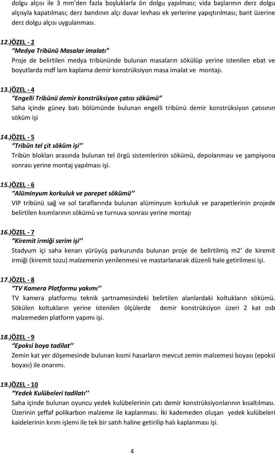 )ÖZEL - 2 Medya Tribünü Masalar imalatı Proje de belirtilen medya tribününde bulunan masaların sökülüp yerine istenilen ebat ve boyutlarda mdf lam kaplama demir konstrüksiyon masa imalat ve montajı.