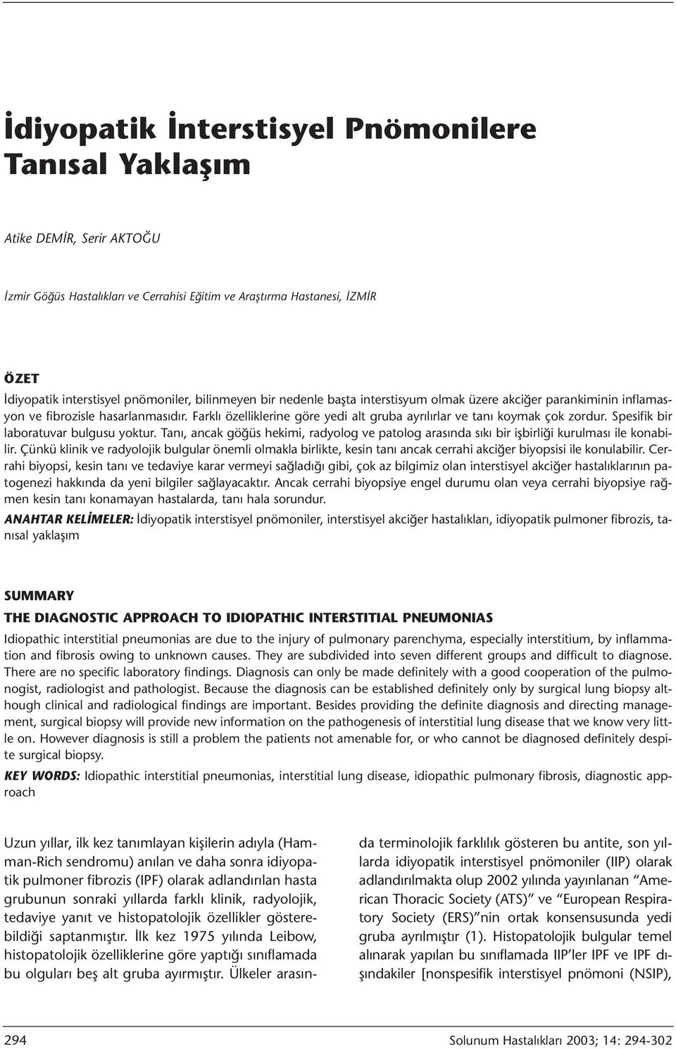 Spesifik bir laboratuvar bulgusu yoktur. Tanı, ancak göğüs hekimi, radyolog ve patolog arasında sıkı bir işbirliği kurulması ile konabilir.