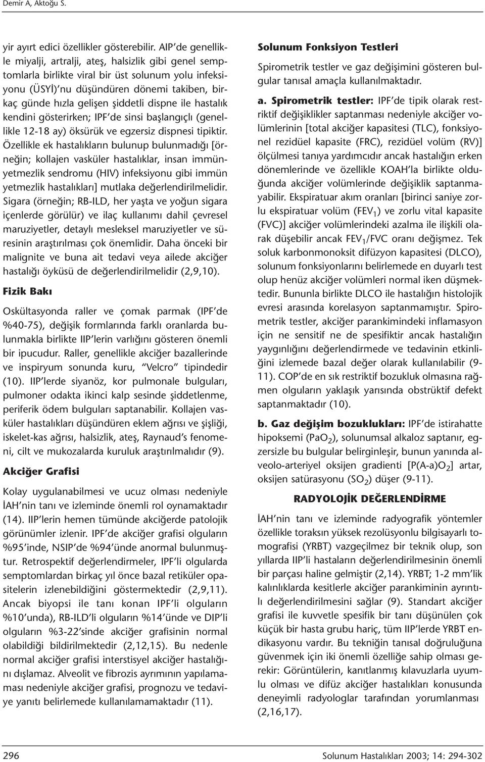 dispne ile hastalık kendini gösterirken; IPF de sinsi başlangıçlı (genellikle 12-18 ay) öksürük ve egzersiz dispnesi tipiktir.