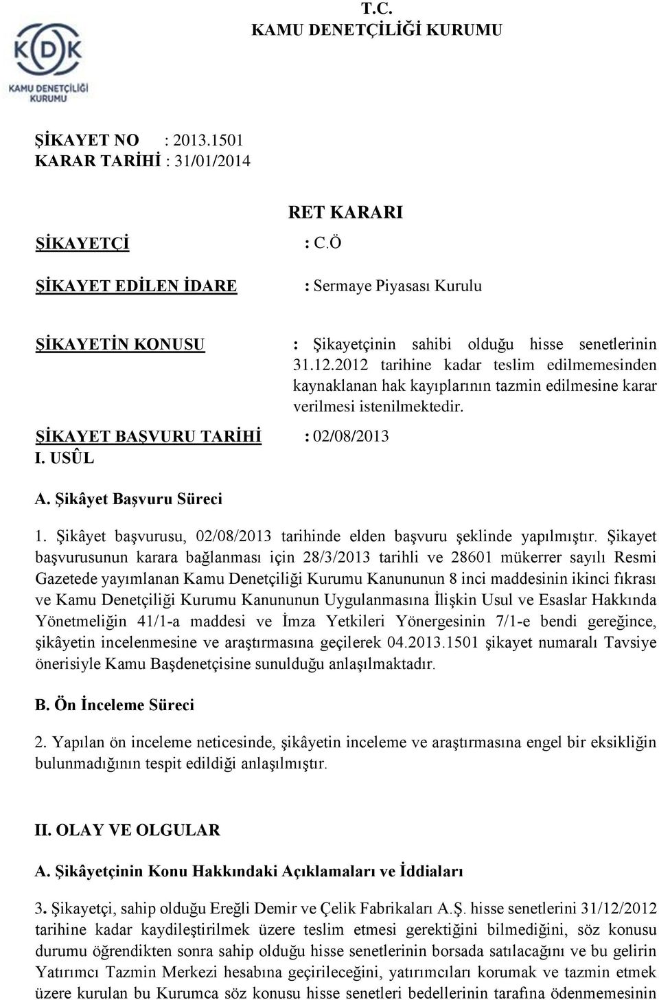 2012 tarihine kadar teslim edilmemesinden kaynaklanan hak kayıplarının tazmin edilmesine karar verilmesi istenilmektedir. ŞİKAYET BAŞVURU TARİHİ : 02/08/2013 I. USÛL A. Şikâyet Başvuru Süreci 1.