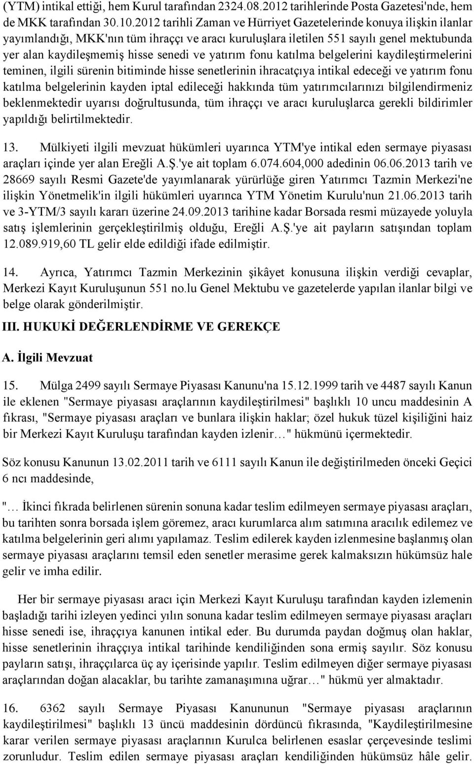 yatırım fonu katılma belgelerini kaydileştirmelerini teminen, ilgili sürenin bitiminde hisse senetlerinin ihracatçıya intikal edeceği ve yatırım fonu katılma belgelerinin kayden iptal edileceği