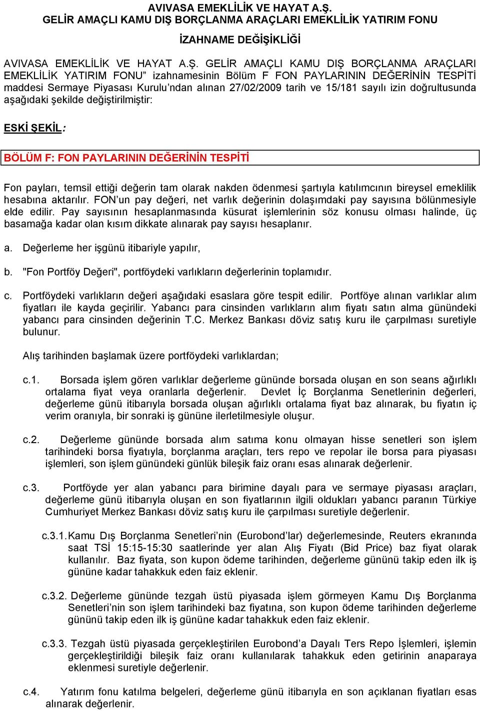 TESPİTİ maddesi Sermaye Piyasası Kurulu ndan alınan 27/02/2009 tarih ve 15/181 sayılı izin doğrultusunda aşağıdaki şekilde değiştirilmiştir: ESKİ ŞEKİL: BÖLÜM F: FON PAYLARININ DEĞERİNİN TESPİTİ Fon